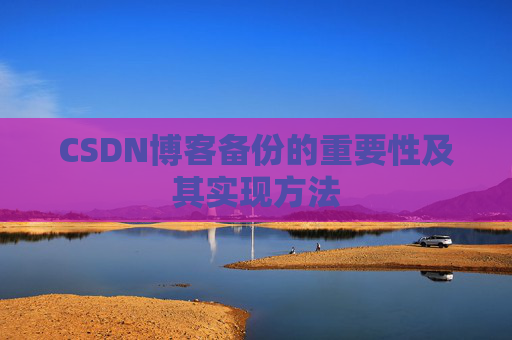 CSDN博客备份的重要性及其实现方法